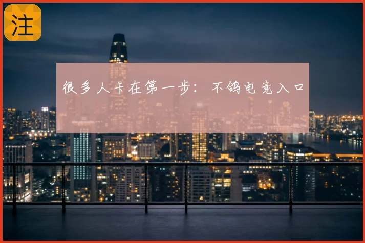 很多人卡在第一步：不鸽电竞入口