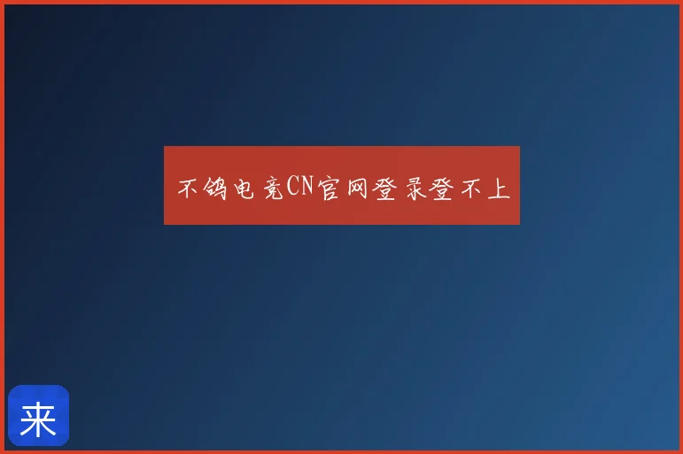 不鸽电竞CN官网登录登不上